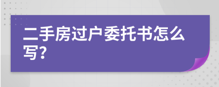 二手房过户委托书怎么写？