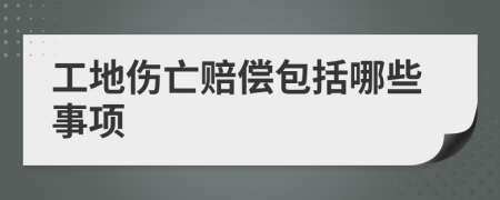 工地伤亡赔偿包括哪些事项