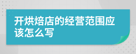 开烘焙店的经营范围应该怎么写