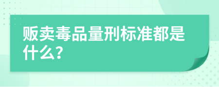 贩卖毒品量刑标准都是什么？