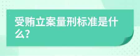 受贿立案量刑标准是什么？