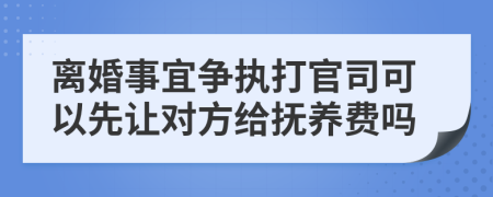 离婚事宜争执打官司可以先让对方给抚养费吗