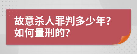 故意杀人罪判多少年？如何量刑的？