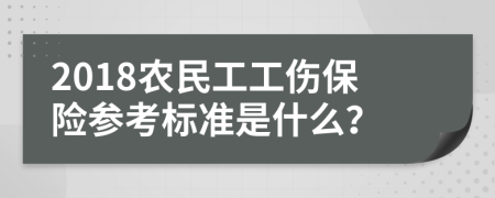 2018农民工工伤保险参考标准是什么？