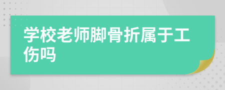 学校老师脚骨折属于工伤吗