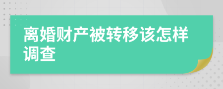 离婚财产被转移该怎样调查