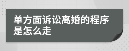 单方面诉讼离婚的程序是怎么走