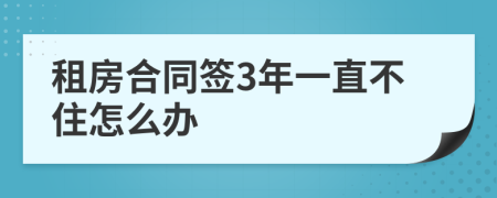 租房合同签3年一直不住怎么办