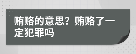 贿赂的意思？贿赂了一定犯罪吗