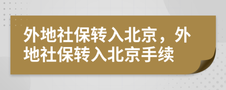 外地社保转入北京，外地社保转入北京手续