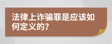 法律上诈骗罪是应该如何定义的？