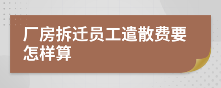 厂房拆迁员工遣散费要怎样算