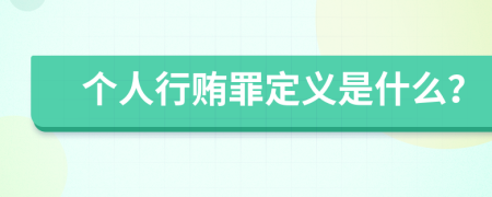 个人行贿罪定义是什么？