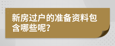 新房过户的准备资料包含哪些呢？