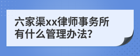 六家渠xx律师事务所有什么管理办法？