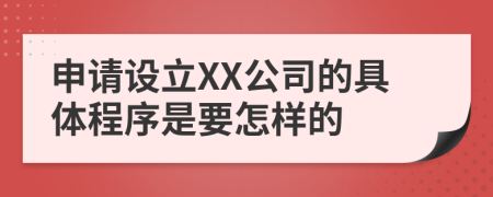 申请设立XX公司的具体程序是要怎样的