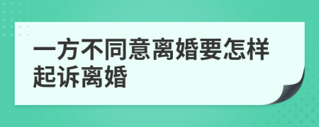 一方不同意离婚要怎样起诉离婚