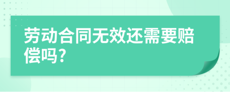 劳动合同无效还需要赔偿吗?