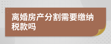 离婚房产分割需要缴纳税款吗