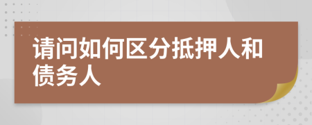 请问如何区分抵押人和债务人