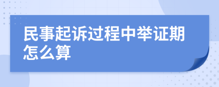 民事起诉过程中举证期怎么算