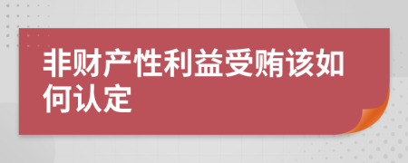 非财产性利益受贿该如何认定