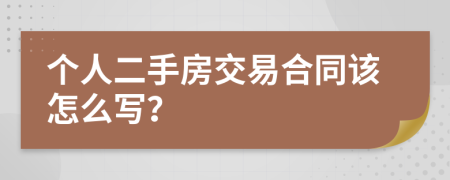 个人二手房交易合同该怎么写？