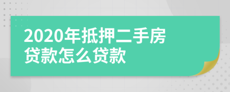 2020年抵押二手房贷款怎么贷款