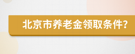 北京市养老金领取条件？