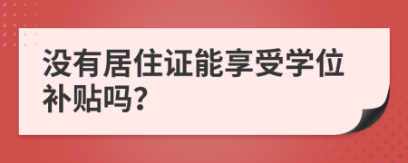 没有居住证能享受学位补贴吗？