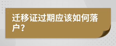 迁移证过期应该如何落户？