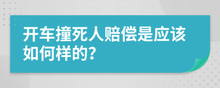 开车撞死人赔偿是应该如何样的？