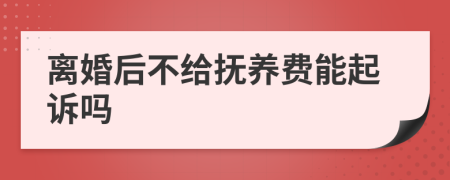 离婚后不给抚养费能起诉吗