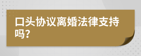 口头协议离婚法律支持吗？