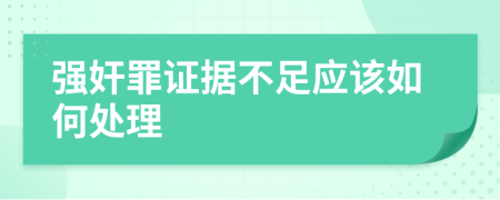 强奸罪证据不足应该如何处理