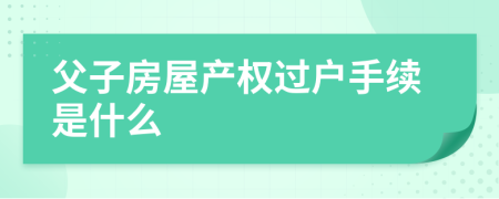 父子房屋产权过户手续是什么