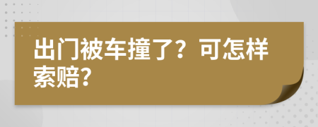 出门被车撞了？可怎样索赔？