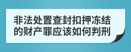 非法处置查封扣押冻结的财产罪应该如何判刑