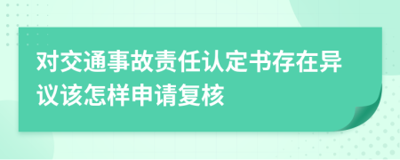 对交通事故责任认定书存在异议该怎样申请复核