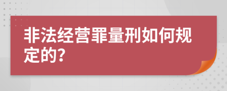 非法经营罪量刑如何规定的？