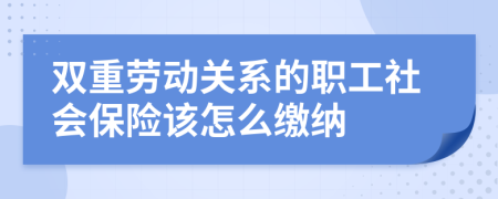 双重劳动关系的职工社会保险该怎么缴纳