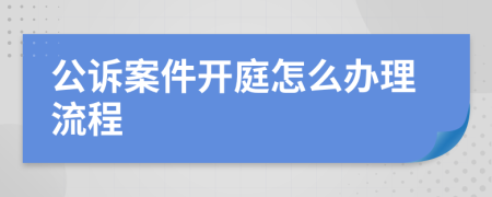 公诉案件开庭怎么办理流程