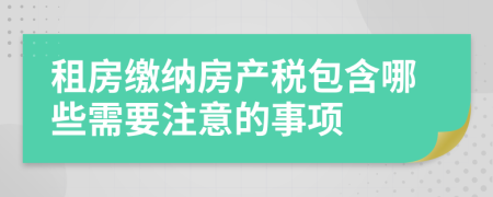 租房缴纳房产税包含哪些需要注意的事项