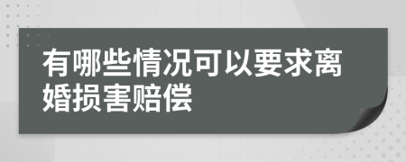 有哪些情况可以要求离婚损害赔偿