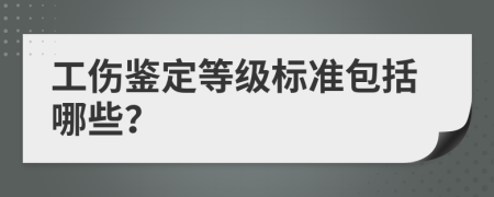 工伤鉴定等级标准包括哪些？