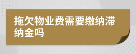 拖欠物业费需要缴纳滞纳金吗