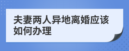 夫妻两人异地离婚应该如何办理