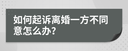 如何起诉离婚一方不同意怎么办？