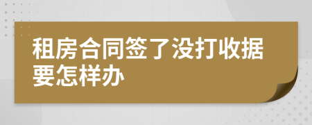 租房合同签了没打收据要怎样办