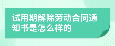 试用期解除劳动合同通知书是怎么样的